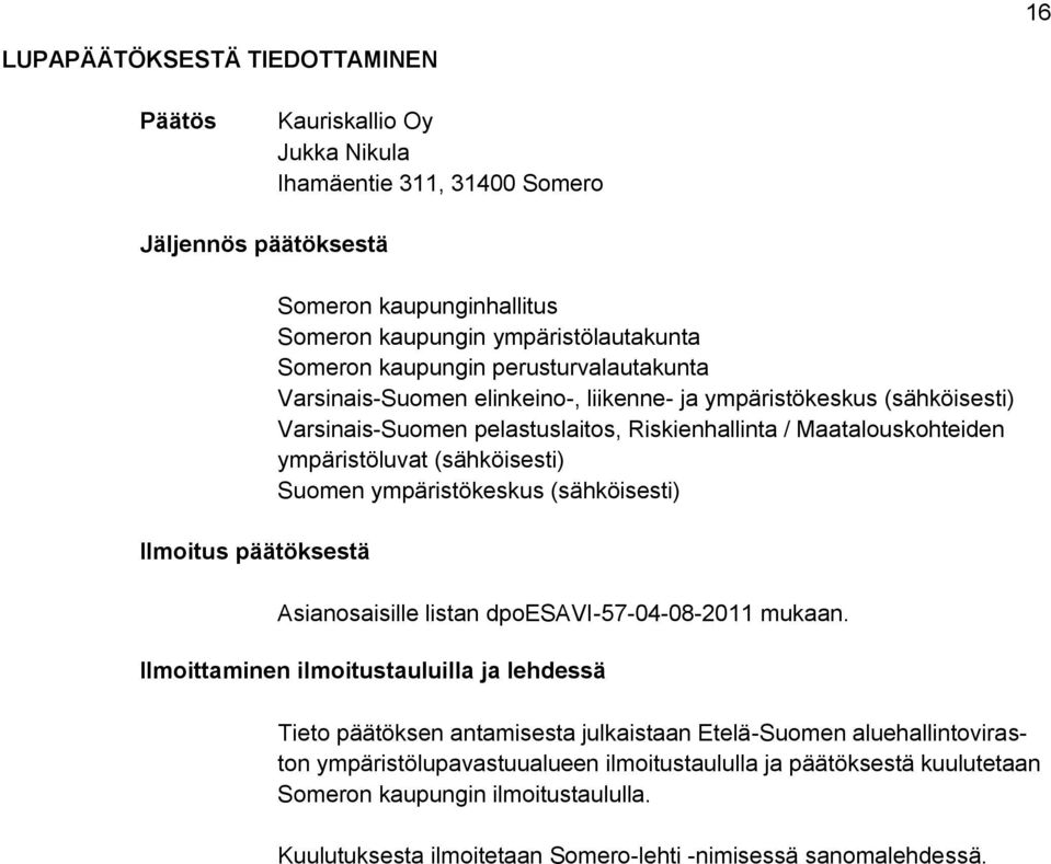 Maatalouskohteiden ympäristöluvat (sähköisesti) Suomen ympäristökeskus (sähköisesti) Asianosaisille listan dpoesavi-57-04-08-2011 mukaan.