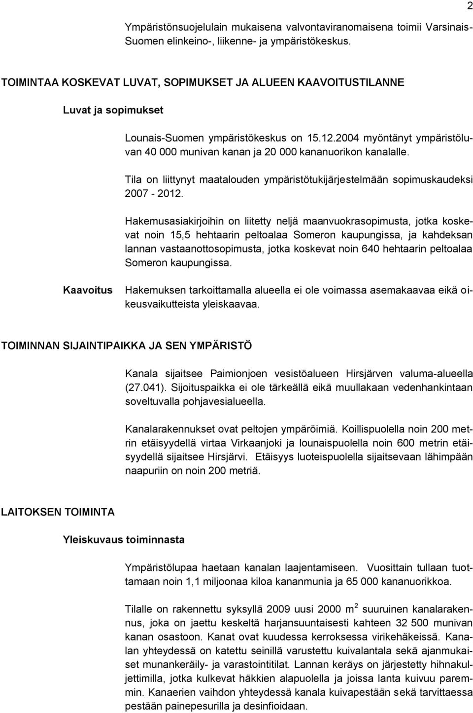 2004 myöntänyt ympäristöluvan 40 000 munivan kanan ja 20 000 kananuorikon kanalalle. Tila on liittynyt maatalouden ympäristötukijärjestelmään sopimuskaudeksi 2007-2012.