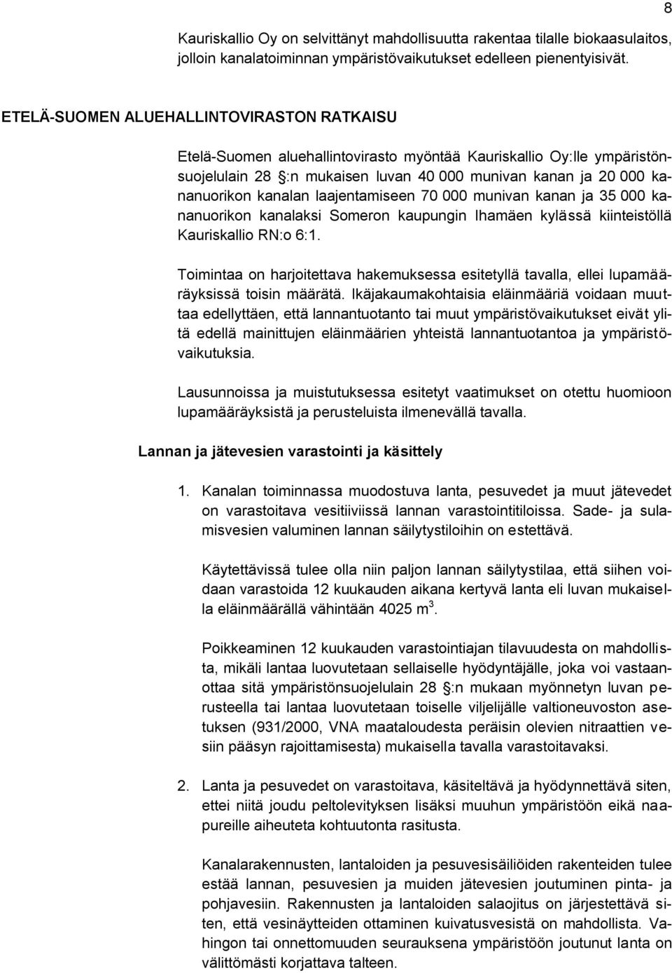 kanalan laajentamiseen 70 000 munivan kanan ja 35 000 kananuorikon kanalaksi Someron kaupungin Ihamäen kylässä kiinteistöllä Kauriskallio RN:o 6:1.