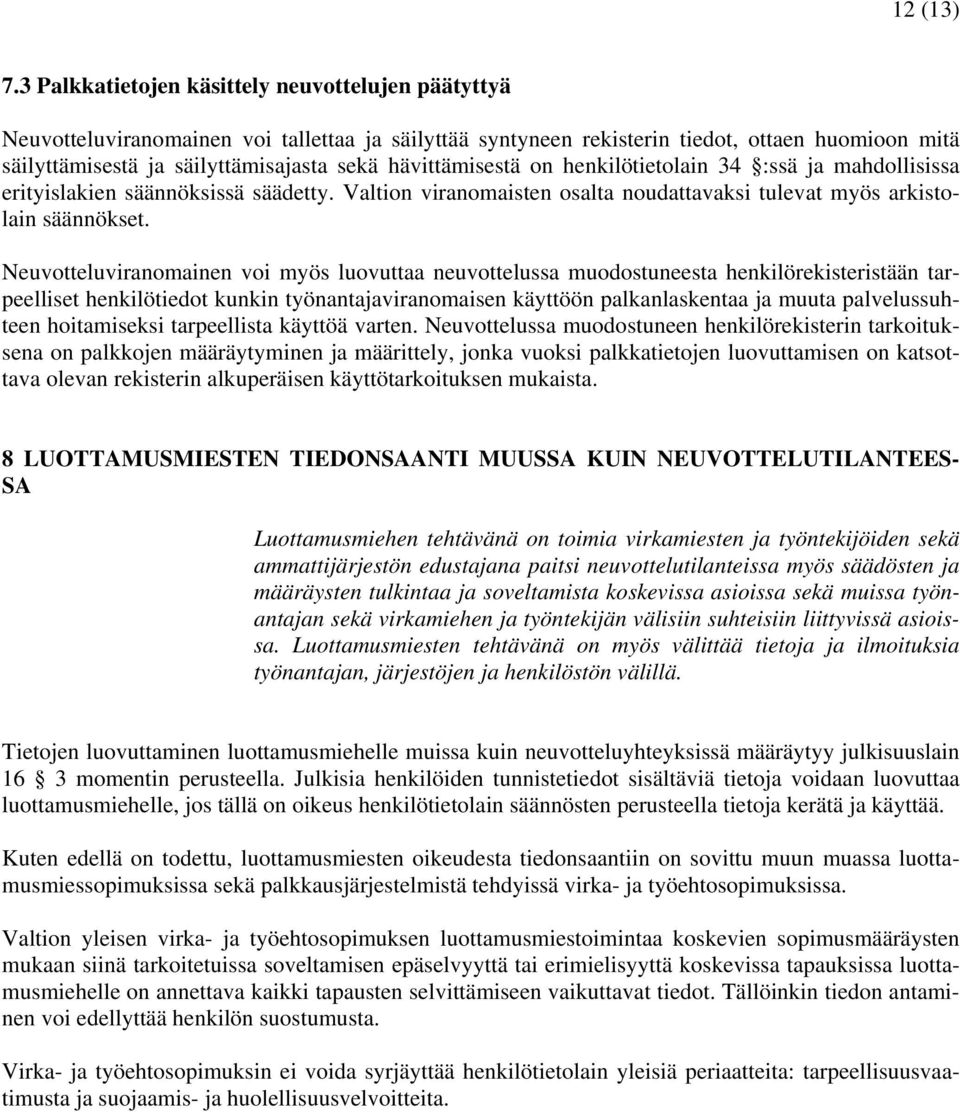 hävittämisestä on henkilötietolain 34 :ssä ja mahdollisissa erityislakien säännöksissä säädetty. Valtion viranomaisten osalta noudattavaksi tulevat myös arkistolain säännökset.