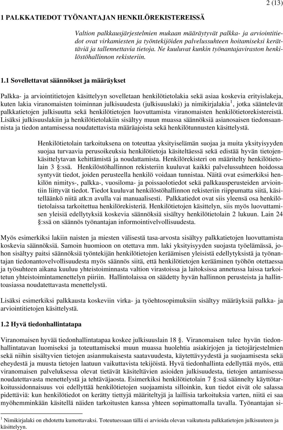 1 Sovellettavat säännökset ja määräykset Palkka- ja arviointitietojen käsittelyyn sovelletaan henkilötietolakia sekä asiaa koskevia erityislakeja, kuten lakia viranomaisten toiminnan julkisuudesta