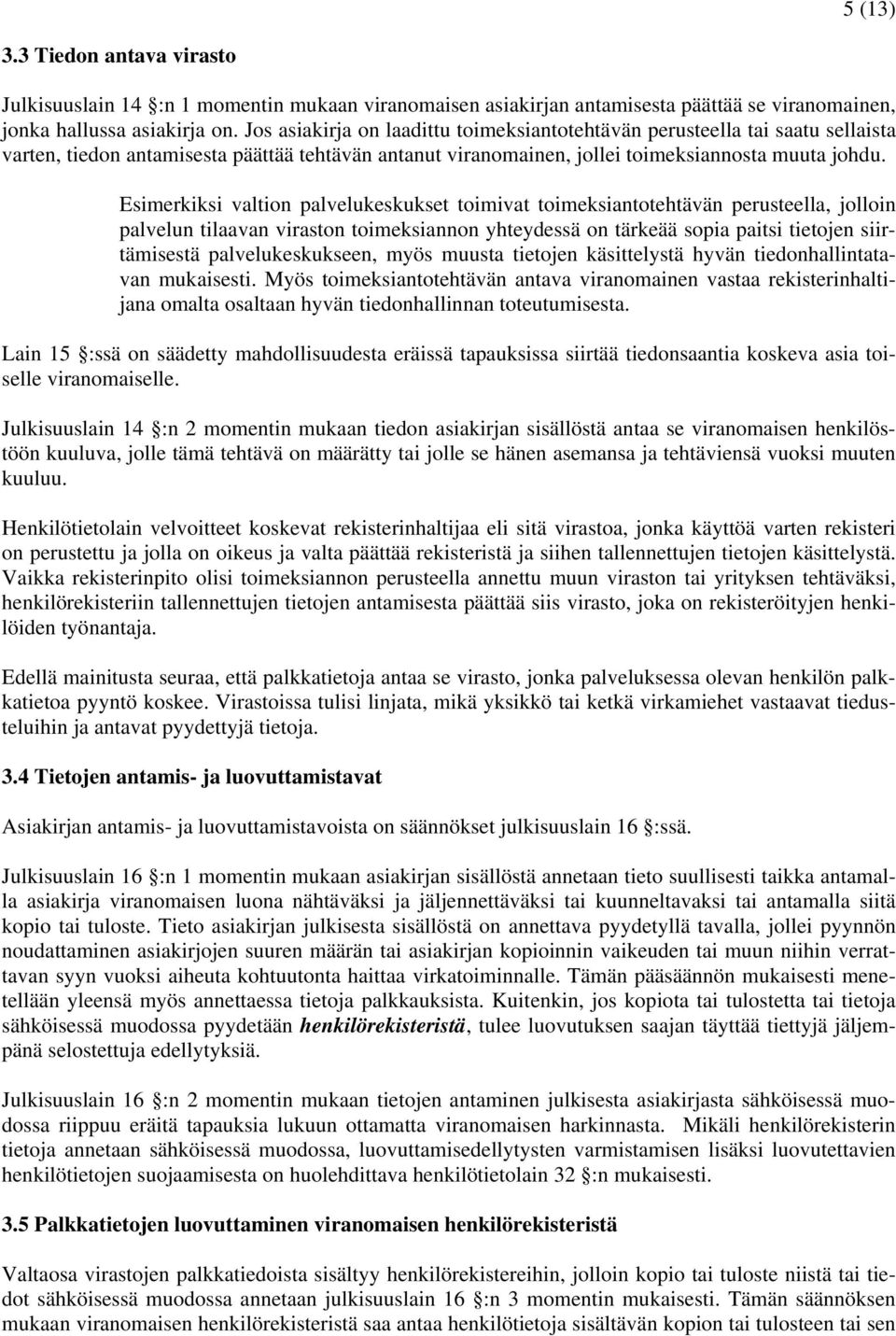 Esimerkiksi valtion palvelukeskukset toimivat toimeksiantotehtävän perusteella, jolloin palvelun tilaavan viraston toimeksiannon yhteydessä on tärkeää sopia paitsi tietojen siirtämisestä