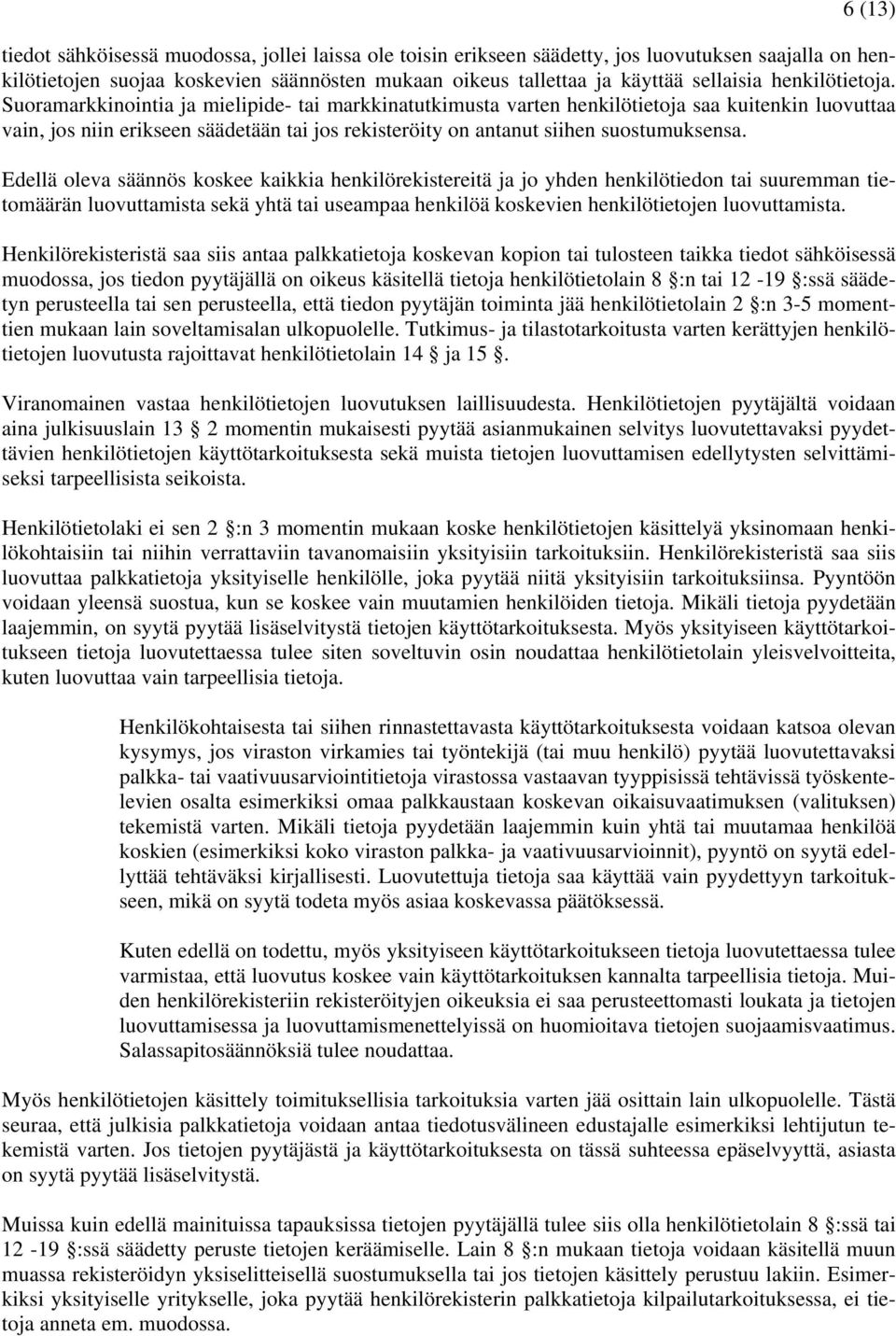 Suoramarkkinointia ja mielipide- tai markkinatutkimusta varten henkilötietoja saa kuitenkin luovuttaa vain, jos niin erikseen säädetään tai jos rekisteröity on antanut siihen suostumuksensa.