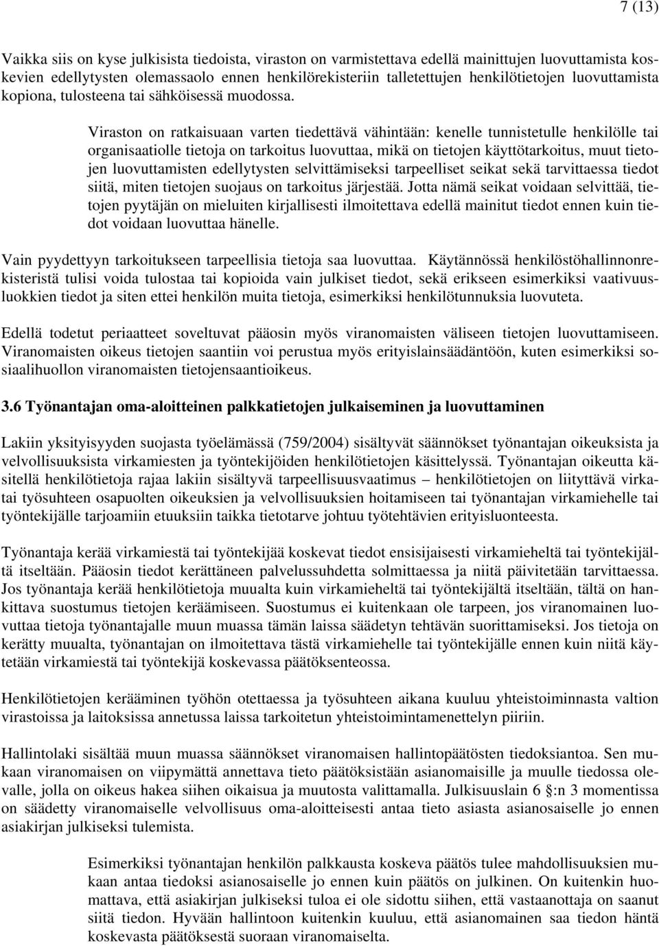 Viraston on ratkaisuaan varten tiedettävä vähintään: kenelle tunnistetulle henkilölle tai organisaatiolle tietoja on tarkoitus luovuttaa, mikä on tietojen käyttötarkoitus, muut tietojen