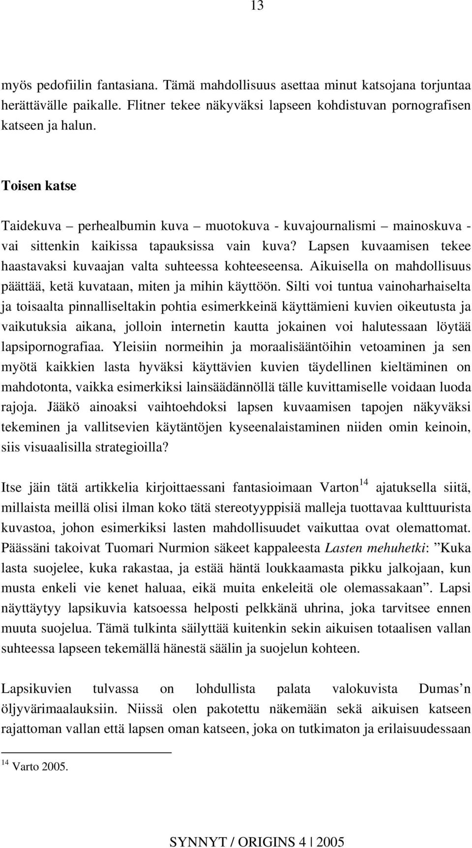 Lapsen kuvaamisen tekee haastavaksi kuvaajan valta suhteessa kohteeseensa. Aikuisella on mahdollisuus päättää, ketä kuvataan, miten ja mihin käyttöön.