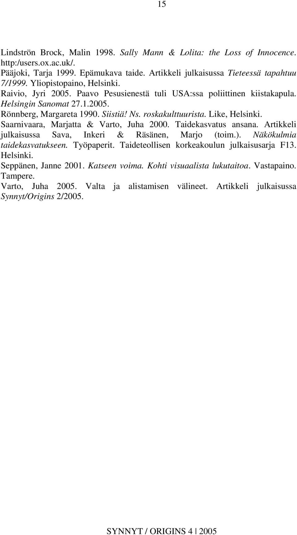 Like, Helsinki. Saarnivaara, Marjatta & Varto, Juha 2000. Taidekasvatus ansana. Artikkeli julkaisussa Sava, Inkeri & Räsänen, Marjo (toim.). Näkökulmia taidekasvatukseen. Työpaperit.