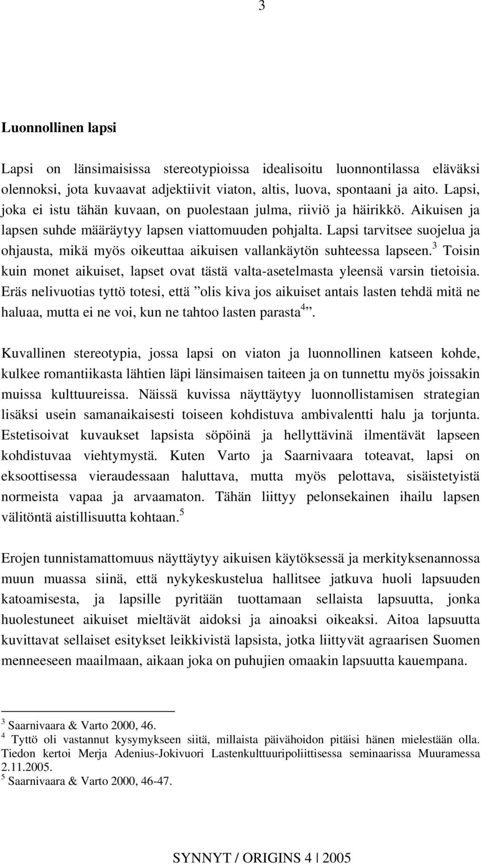 Lapsi tarvitsee suojelua ja ohjausta, mikä myös oikeuttaa aikuisen vallankäytön suhteessa lapseen. 3 Toisin kuin monet aikuiset, lapset ovat tästä valta-asetelmasta yleensä varsin tietoisia.