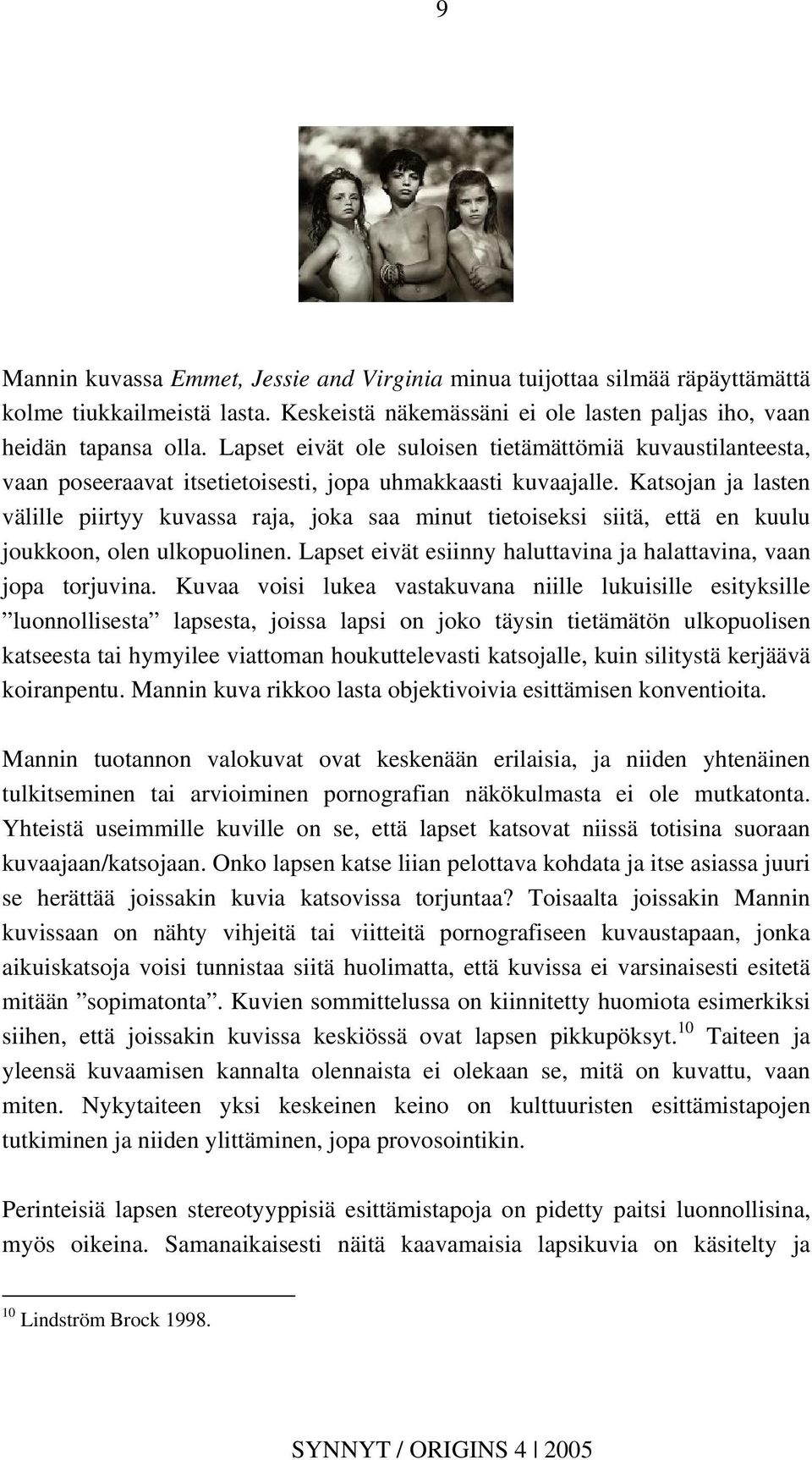 Katsojan ja lasten välille piirtyy kuvassa raja, joka saa minut tietoiseksi siitä, että en kuulu joukkoon, olen ulkopuolinen. Lapset eivät esiinny haluttavina ja halattavina, vaan jopa torjuvina.