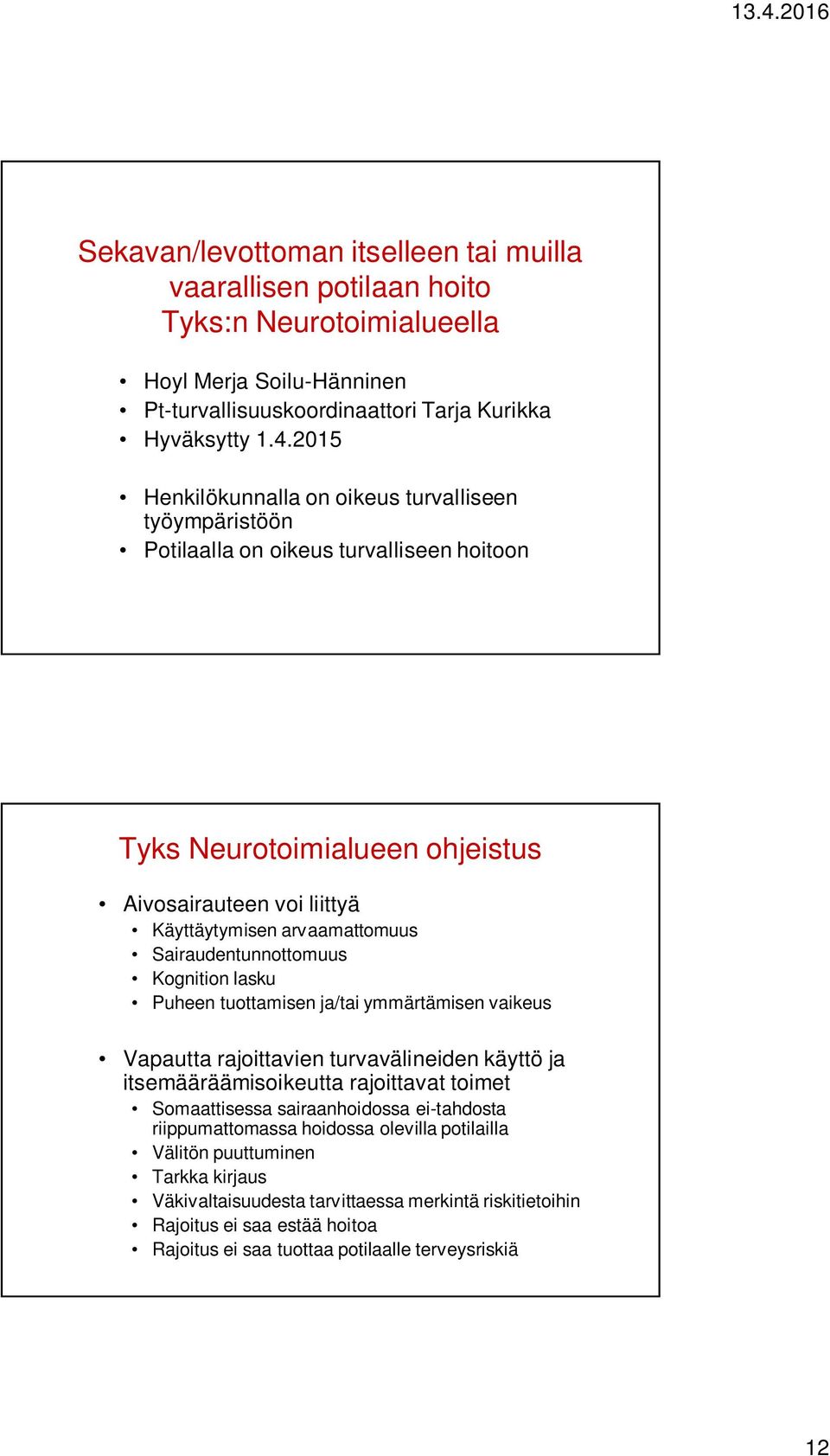 Sairaudentunnottomuus Kognition lasku Puheen tuottamisen ja/tai ymmärtämisen vaikeus Vapautta rajoittavien turvavälineiden käyttö ja itsemääräämisoikeutta rajoittavat toimet Somaattisessa