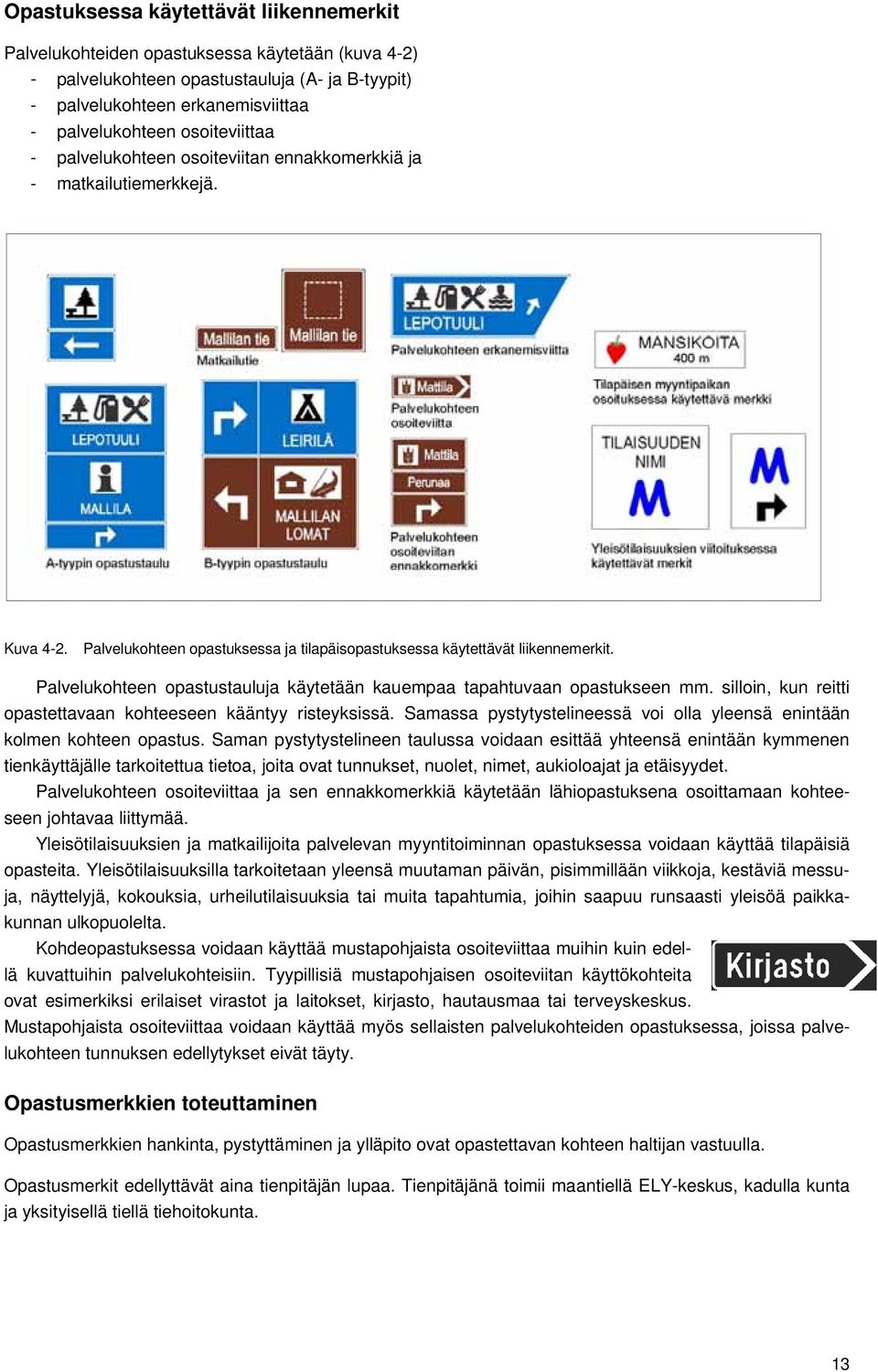 Palvelukohteen opastustauluja käytetään kauempaa tapahtuvaan opastukseen mm. silloin, kun reitti opastettavaan kohteeseen kääntyy risteyksissä.