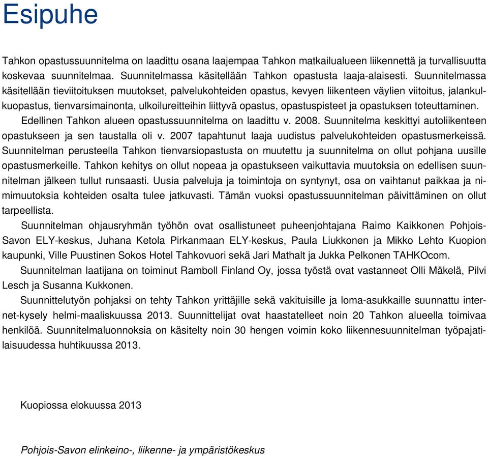 opastuspisteet ja opastuksen toteuttaminen. Edellinen Tahkon alueen opastussuunnitelma on laadittu v. 2008. Suunnitelma keskittyi autoliikenteen opastukseen ja sen taustalla oli v.