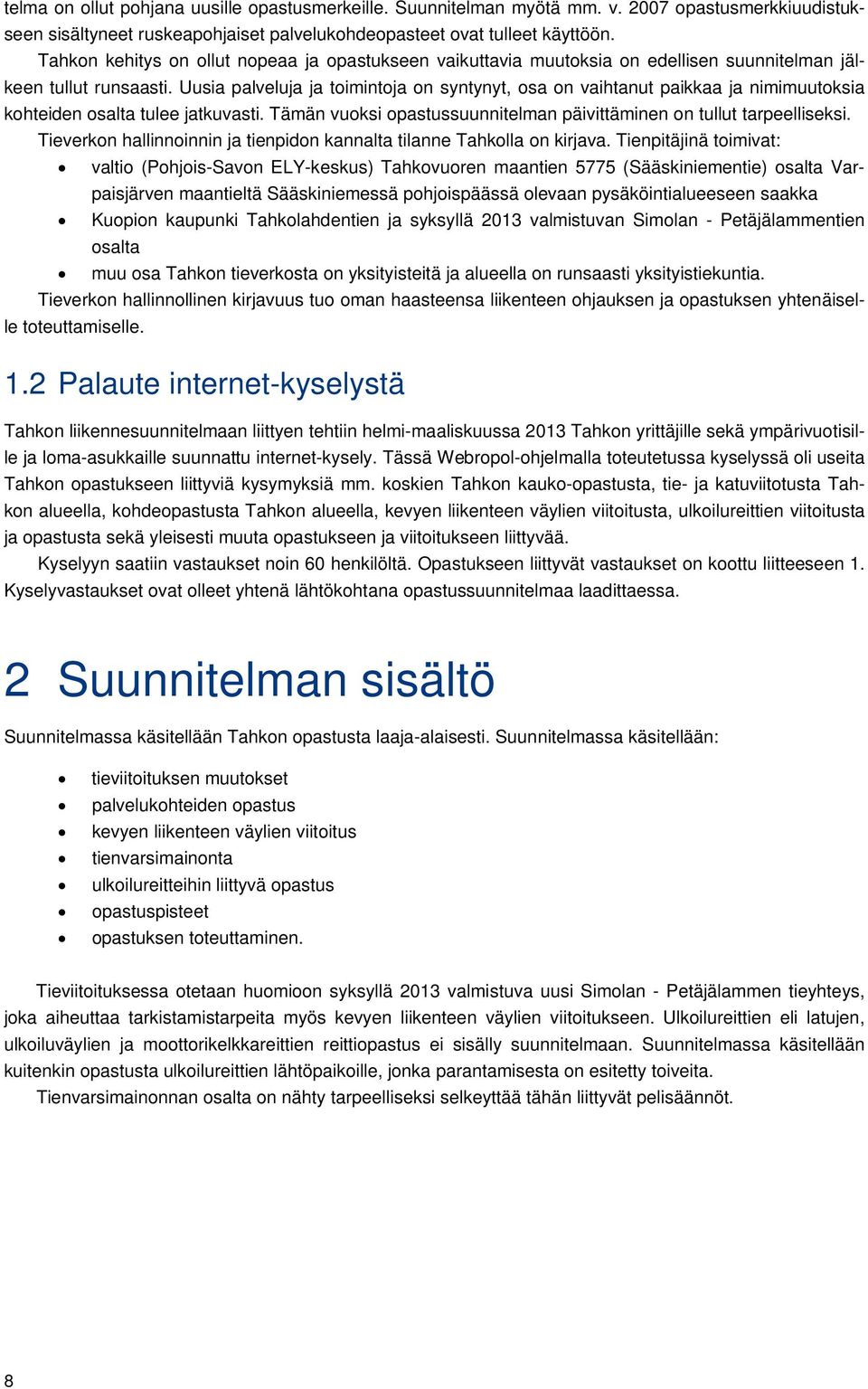 Uusia palveluja ja toimintoja on syntynyt, osa on vaihtanut paikkaa ja nimimuutoksia kohteiden osalta tulee jatkuvasti. Tämän vuoksi opastussuunnitelman päivittäminen on tullut tarpeelliseksi.