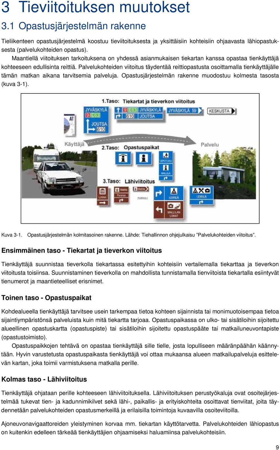 Maantiellä viitoituksen tarkoituksena on yhdessä asianmukaisen tiekartan kanssa opastaa tienkäyttäjä kohteeseen edullisinta reittiä.