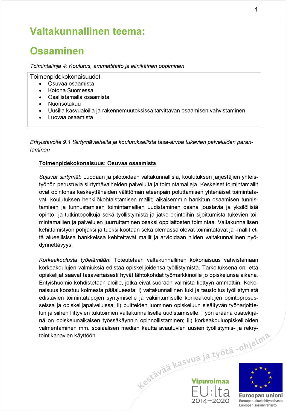 1 Siirtymävaiheita ja koulutuksellista tasa-arvoa tukevien palveluiden parantaminen Toimenpidekokonaisuus: Osuvaa osaamista Sujuvat siirtymät: Luodaan ja pilotoidaan valtakunnallisia, koulutuksen