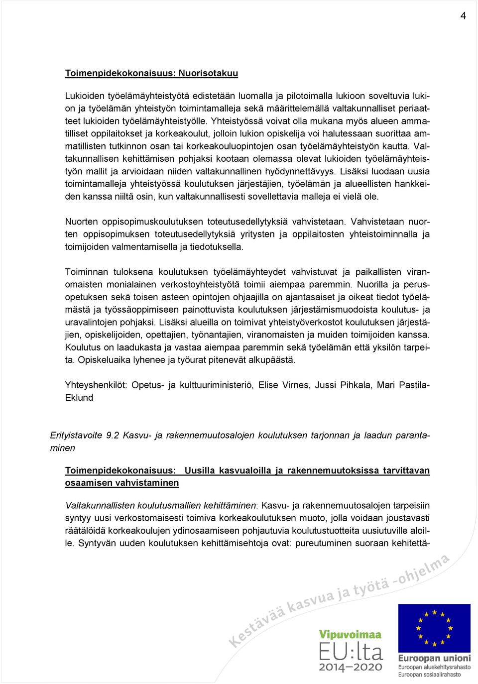 Yhteistyössä voivat olla mukana myös alueen ammatilliset oppilaitokset ja korkeakoulut, jolloin lukion opiskelija voi halutessaan suorittaa ammatillisten tutkinnon osan tai korkeakouluopintojen osan