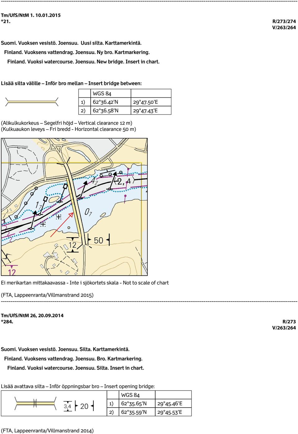 43 E (Alikulkukorkeus Segelfri höjd Vertical clearance 12 m) (Kulkuaukon leveys Fri bredd - Horizontal clearance 50 m) Ei merikartan mittakaavassa - Inte i sjökortets skala - Not to scale of chart