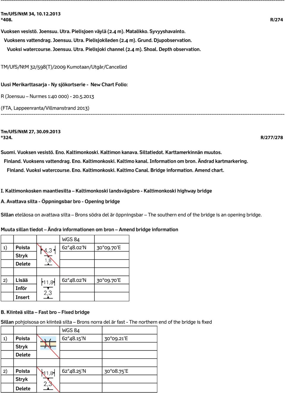 TM/UfS/NtM 32/598(T)/2009 Kumotaan/Utgår/Cancelled Uusi Merikarttasarja - Ny sjökortserie - New Chart Folio: R (Joensuu Nurmes 1:40 000) - 20.5.2013 Tm/UfS/NtM 27, 30.09.2013 *324. R/277/278 Suomi.