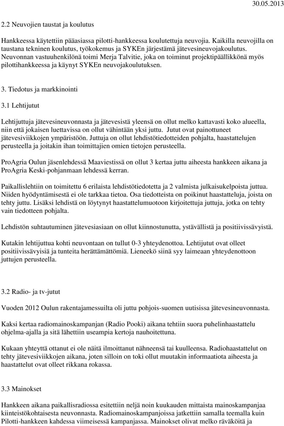 Neuvonnan vastuuhenkilönä toimi Merja Talvitie, joka on toiminut projektipäällikkönä myös pilottihankkeessa ja käynyt SYKEn neuvojakoulutuksen. 3. Tiedotus ja markkinointi 3.