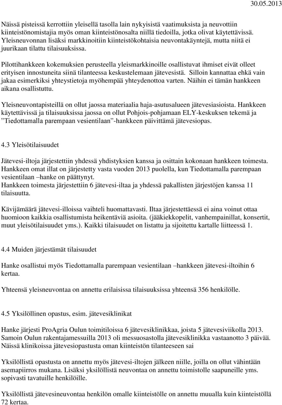 Pilottihankkeen kokemuksien perusteella yleismarkkinoille osallistuvat ihmiset eivät olleet erityisen innostuneita siinä tilanteessa keskustelemaan jätevesistä.