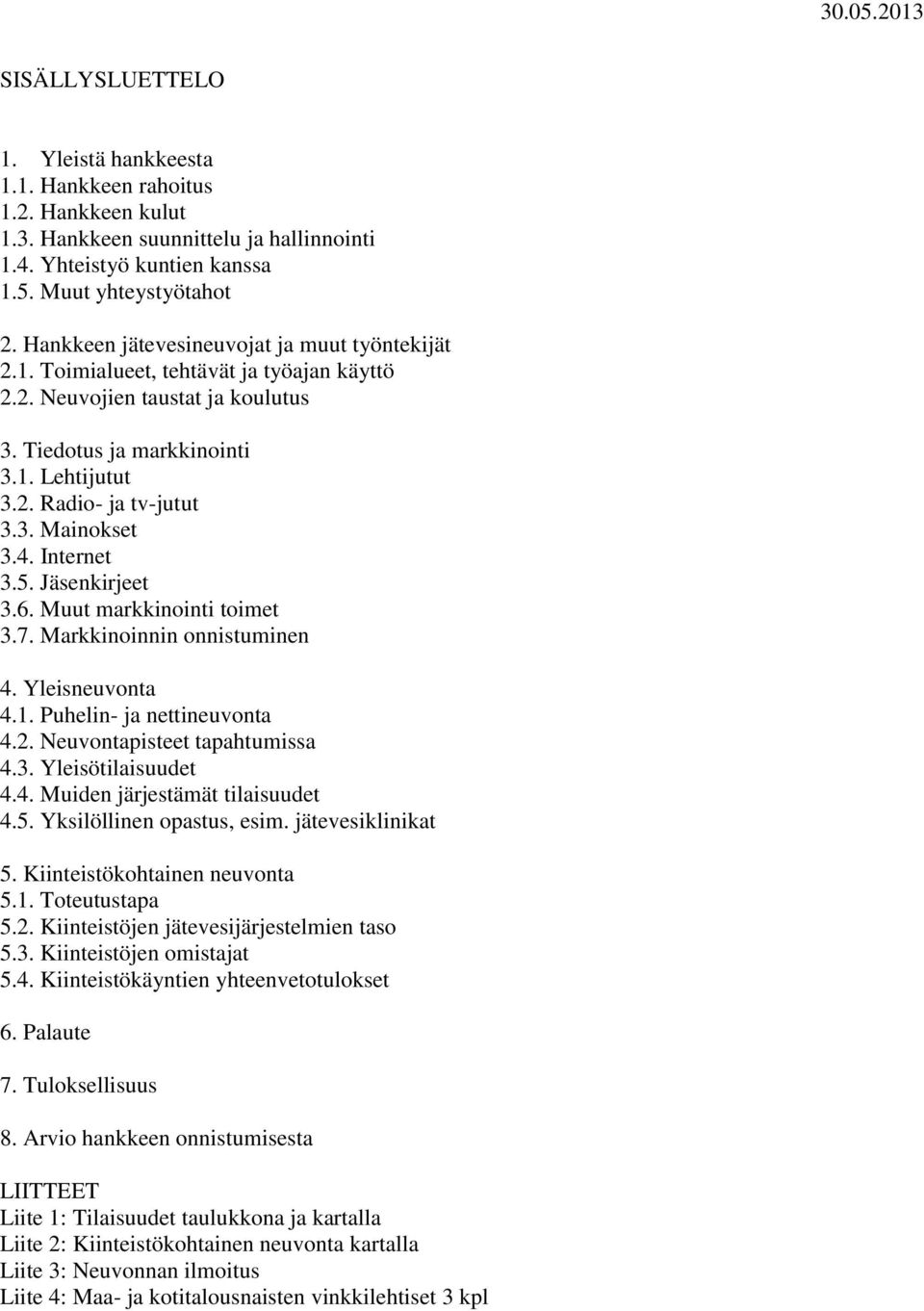 4. Internet 3.5. Jäsenkirjeet 3.6. Muut markkinointi toimet 3.7. Markkinoinnin onnistuminen 4. Yleisneuvonta 4.1. Puhelin- ja nettineuvonta 4.2. Neuvontapisteet tapahtumissa 4.3. Yleisötilaisuudet 4.