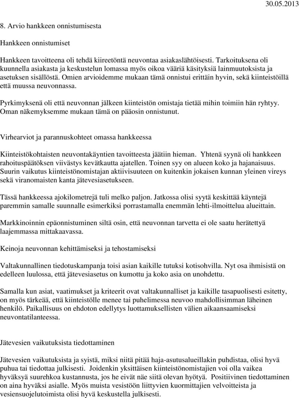 Omien arvioidemme mukaan tämä onnistui erittäin hyvin, sekä kiinteistöillä että muussa neuvonnassa. Pyrkimyksenä oli että neuvonnan jälkeen kiinteistön omistaja tietää mihin toimiin hän ryhtyy.