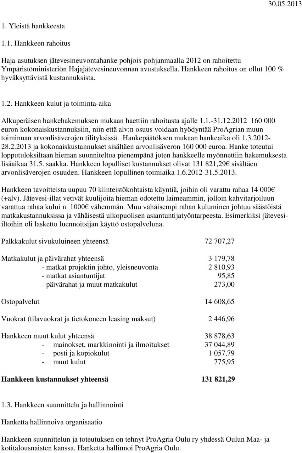 2012 160 000 euron kokonaiskustannuksiin, niin että alv:n osuus voidaan hyödyntää ProAgrian muun toiminnan arvonlisäverojen tilityksissä. Hankepäätöksen mukaan hankeaika oli 1.3.2012-28.2.2013 ja kokonaiskustannukset sisältäen arvonlisäveron 160 000 euroa.