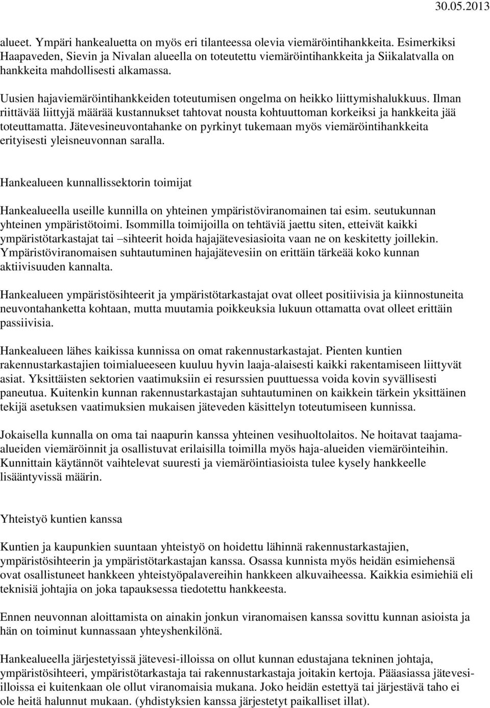 Uusien hajaviemäröintihankkeiden toteutumisen ongelma on heikko liittymishalukkuus. Ilman riittävää liittyjä määrää kustannukset tahtovat nousta kohtuuttoman korkeiksi ja hankkeita jää toteuttamatta.