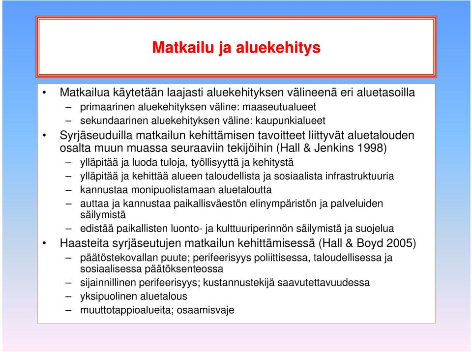 ja kehittää alueen taloudellista ja sosiaalista infrastruktuuria kannustaa monipuolistamaan aluetaloutta auttaa ja kannustaa paikallisväestön elinympäristön ja palveluiden säilymistä edistää