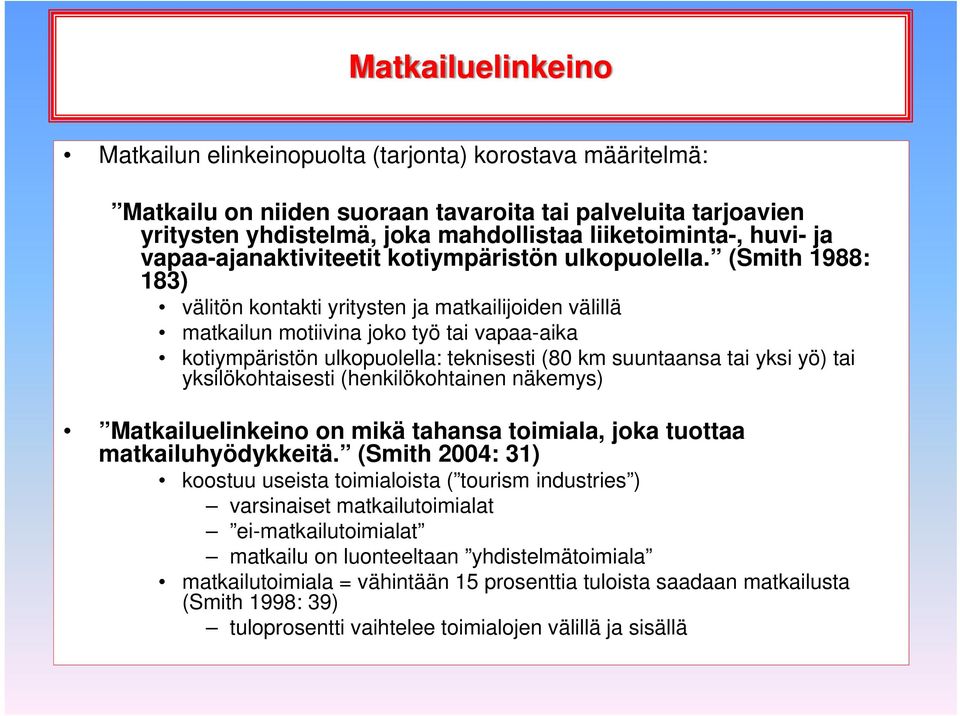 (Smith 1988: 183) välitön kontakti yritysten ja matkailijoiden välillä matkailun motiivina joko työ tai vapaa-aika kotiympäristön ulkopuolella: teknisesti (80 km suuntaansa tai yksi yö) tai