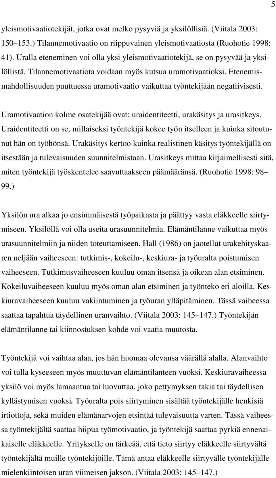 Etenemismahdollisuuden puuttuessa uramotivaatio vaikuttaa työntekijään negatiivisesti. Uramotivaation kolme osatekijää ovat: uraidentiteetti, urakäsitys ja urasitkeys.