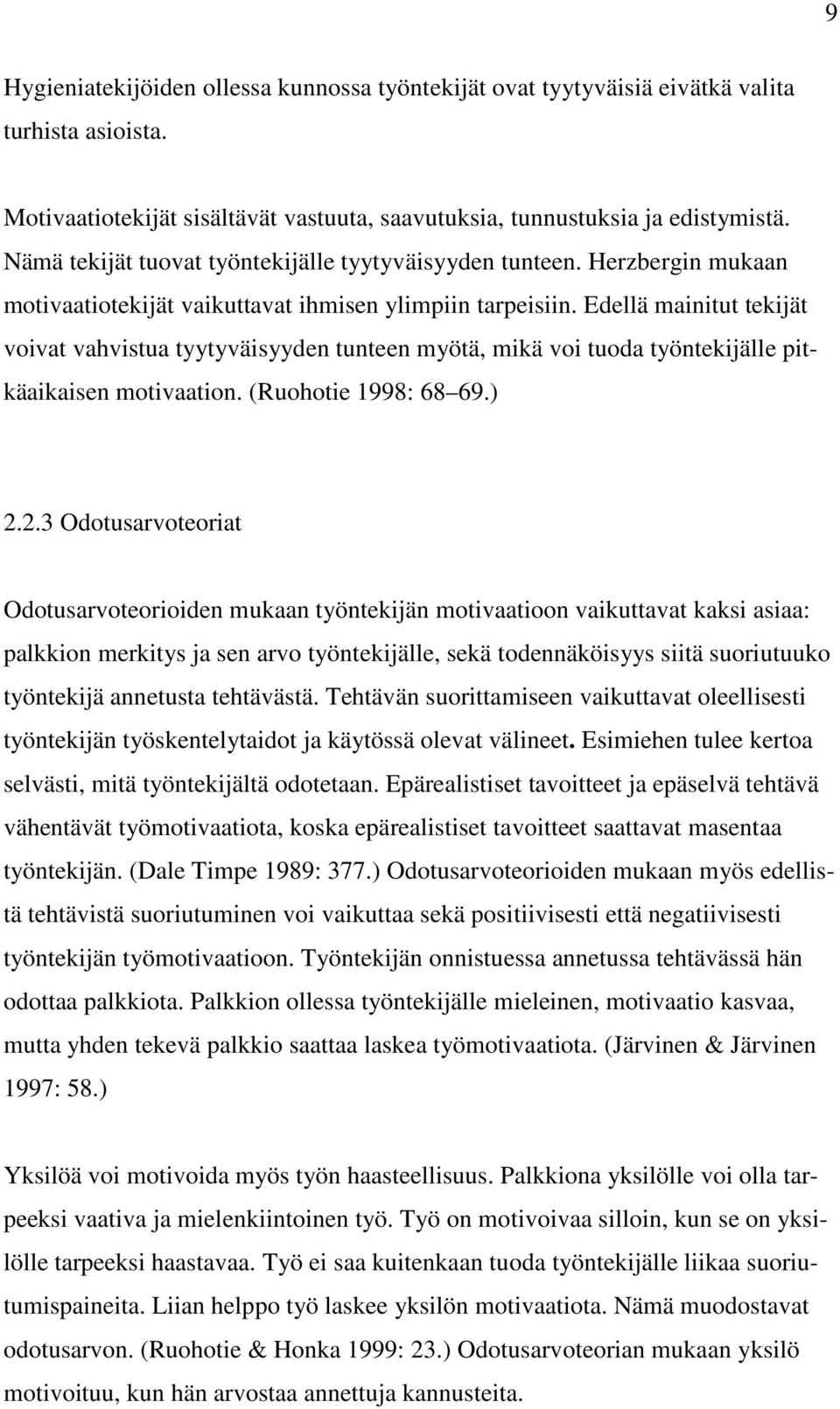 Edellä mainitut tekijät voivat vahvistua tyytyväisyyden tunteen myötä, mikä voi tuoda työntekijälle pitkäaikaisen motivaation. (Ruohotie 1998: 68 69.) 2.