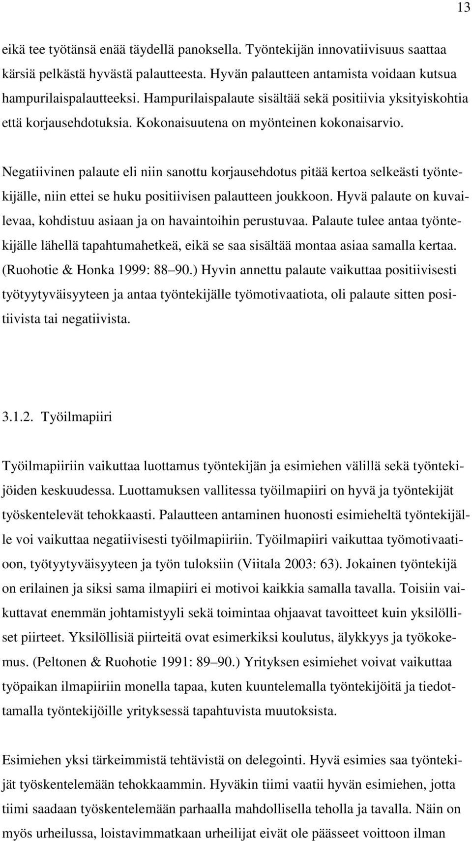 Negatiivinen palaute eli niin sanottu korjausehdotus pitää kertoa selkeästi työntekijälle, niin ettei se huku positiivisen palautteen joukkoon.