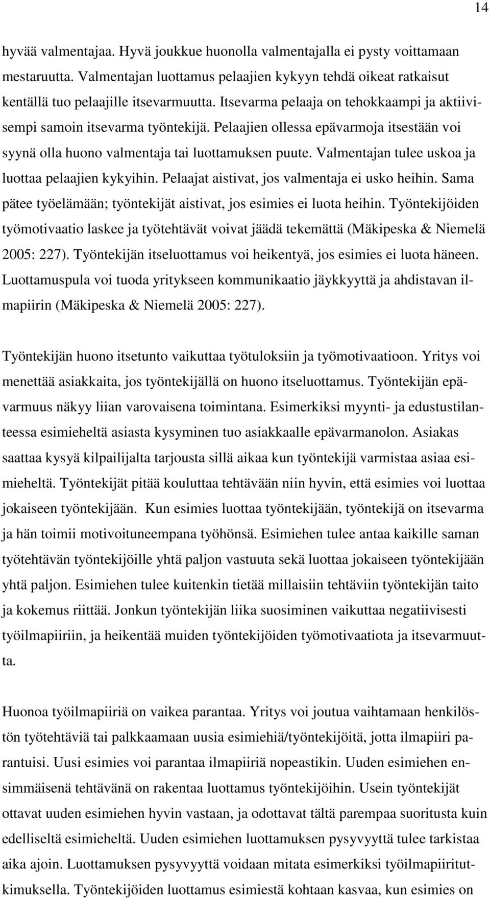 Valmentajan tulee uskoa ja luottaa pelaajien kykyihin. Pelaajat aistivat, jos valmentaja ei usko heihin. Sama pätee työelämään; työntekijät aistivat, jos esimies ei luota heihin.