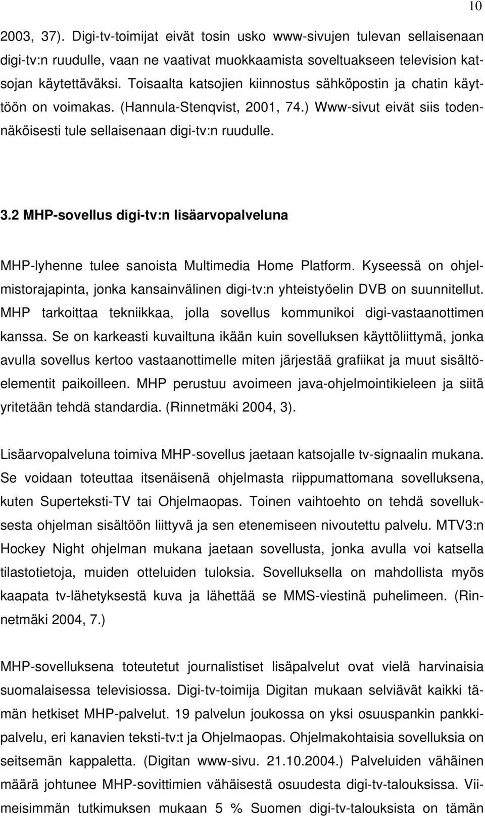 2 MHP-sovellus digi-tv:n lisäarvopalveluna MHP-lyhenne tulee sanoista Multimedia Home Platform. Kyseessä on ohjelmistorajapinta, jonka kansainvälinen digi-tv:n yhteistyöelin DVB on suunnitellut.