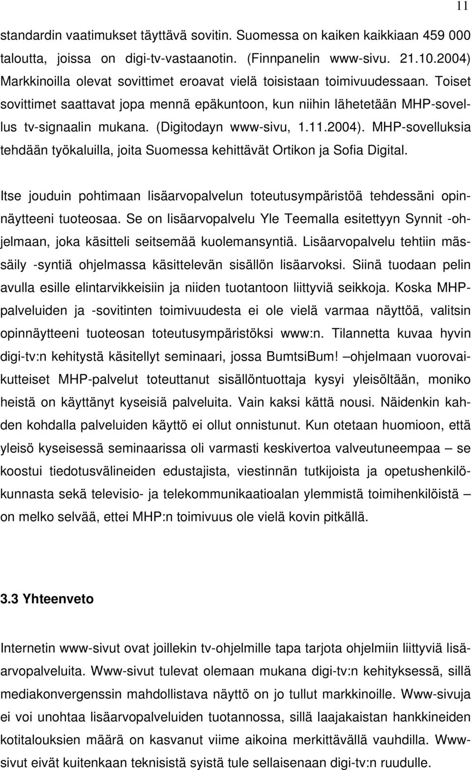 (Digitodayn www-sivu, 1.11.2004). MHP-sovelluksia tehdään työkaluilla, joita Suomessa kehittävät Ortikon ja Sofia Digital.