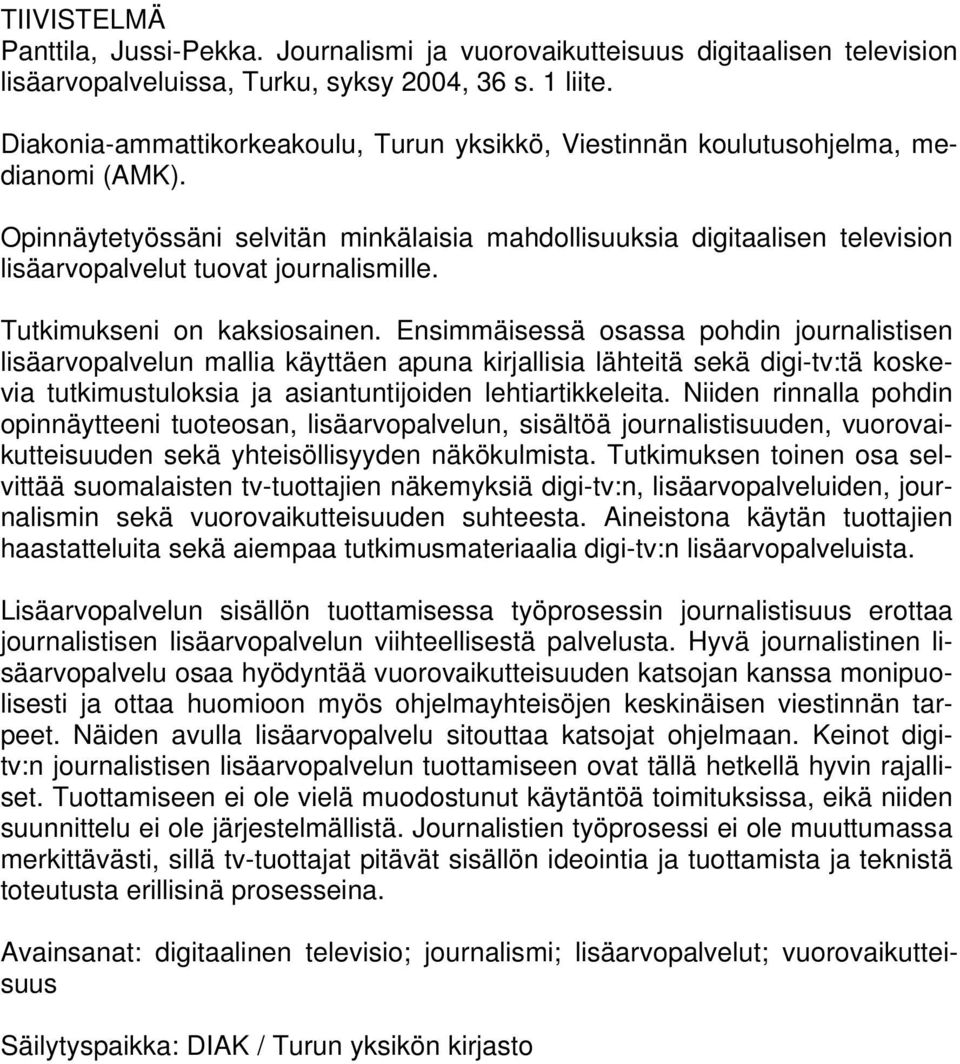 Opinnäytetyössäni selvitän minkälaisia mahdollisuuksia digitaalisen television lisäarvopalvelut tuovat journalismille. Tutkimukseni on kaksiosainen.