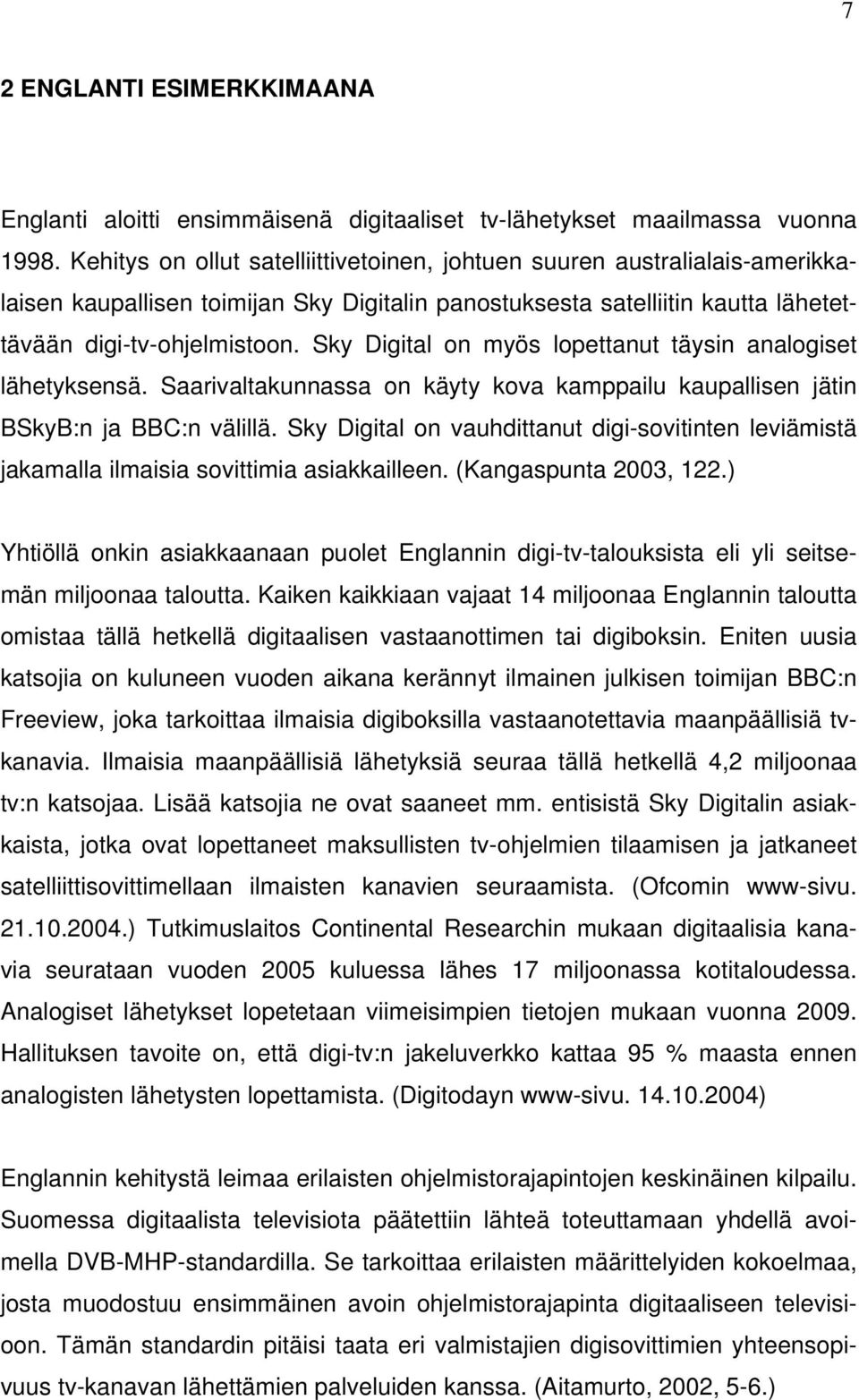 Sky Digital on myös lopettanut täysin analogiset lähetyksensä. Saarivaltakunnassa on käyty kova kamppailu kaupallisen jätin BSkyB:n ja BBC:n välillä.