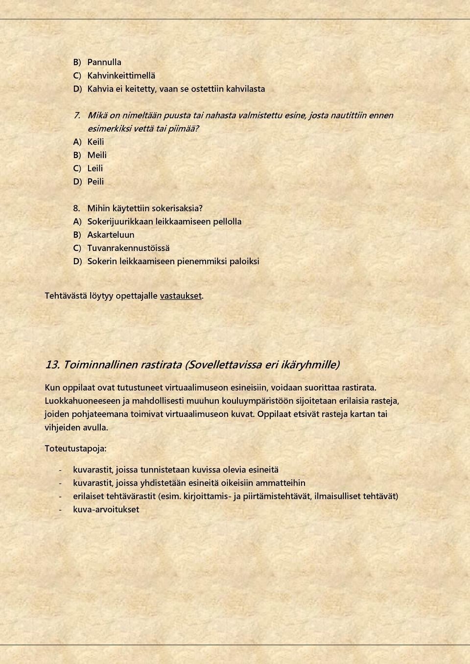 A) Sokerijuurikkaan leikkaamiseen pellolla B) Askarteluun C) Tuvanrakennustöissä D) Sokerin leikkaamiseen pienemmiksi paloiksi Tehtävästä löytyy opettajalle vastaukset. 13.