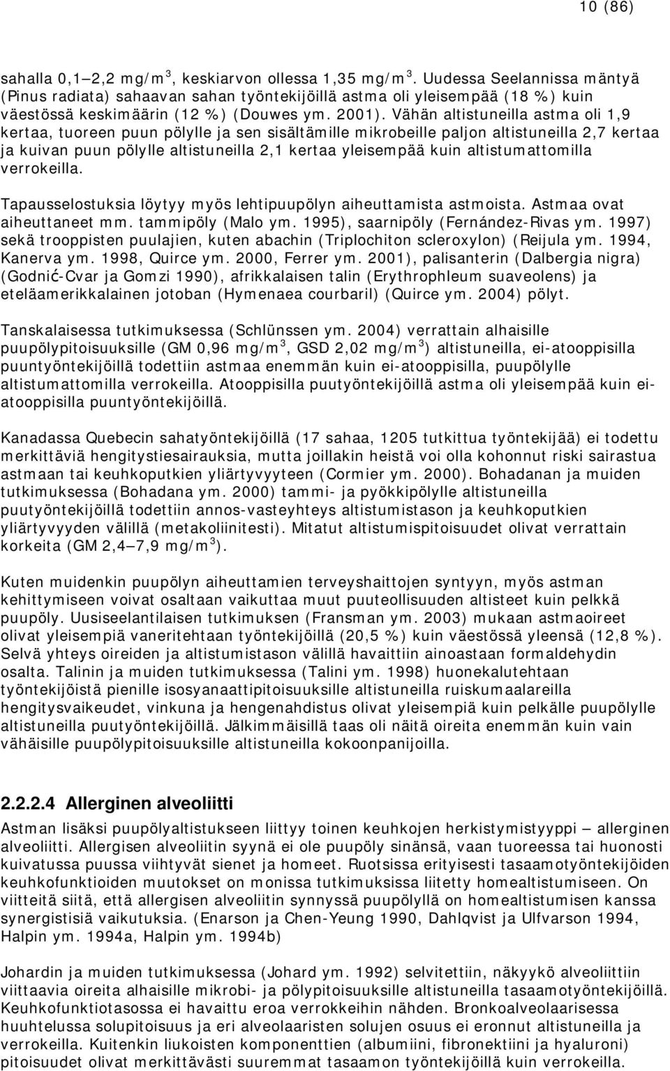 Vähän altistuneilla astma oli 1,9 kertaa, tuoreen puun pölylle ja sen sisältämille mikrobeille paljon altistuneilla 2,7 kertaa ja kuivan puun pölylle altistuneilla 2,1 kertaa yleisempää kuin