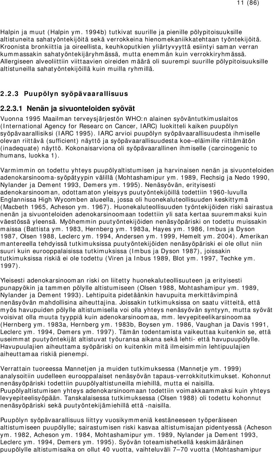 Allergiseen alveoliittiin viittaavien oireiden määrä oli suurempi suurille pölypitoisuuksille altistuneilla sahatyöntekijöillä kuin muilla ryhmillä. 2.2.3 