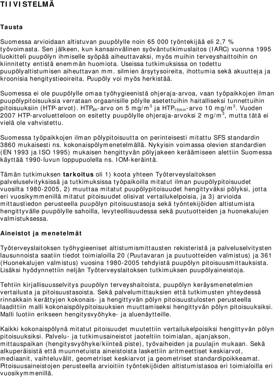 Useissa tutkimuksissa on todettu puupölyaltistumisen aiheuttavan mm. silmien ärsytysoireita, ihottumia sekä akuutteja ja kroonisia hengitystieoireita. Puupöly voi myös herkistää.