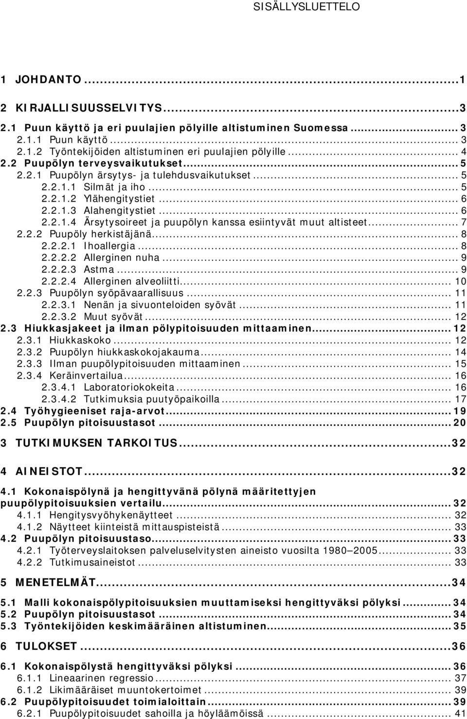 .. 7 2.2.2 Puupöly herkistäjänä... 8 2.2.2.1 Ihoallergia... 8 2.2.2.2 Allerginen nuha... 9 2.2.2.3 Astma... 9 2.2.2.4 Allerginen alveoliitti... 10 2.2.3 Puupölyn syöpävaarallisuus... 11 2.2.3.1 Nenän ja sivuonteloiden syövät.