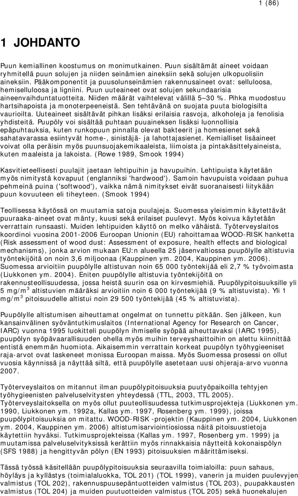 Niiden määrät vaihtelevat välillä 5 30 %. Pihka muodostuu hartsihapoista ja monoterpeeneistä. Sen tehtävänä on suojata puuta biologisilta vaurioilta.