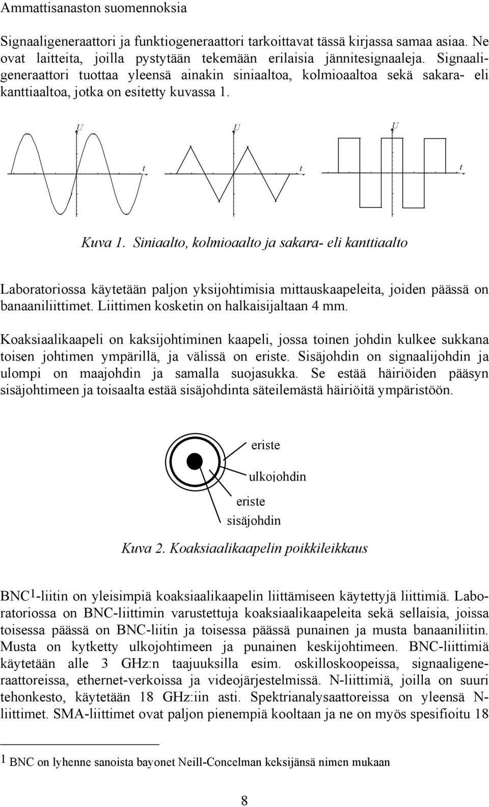 Siniaalto, kolmioaalto ja sakara- eli kanttiaalto Laboratoriossa käytetään paljon yksijohtimisia mittauskaapeleita, joiden päässä on banaaniliittimet. Liittimen kosketin on halkaisijaltaan 4 mm.