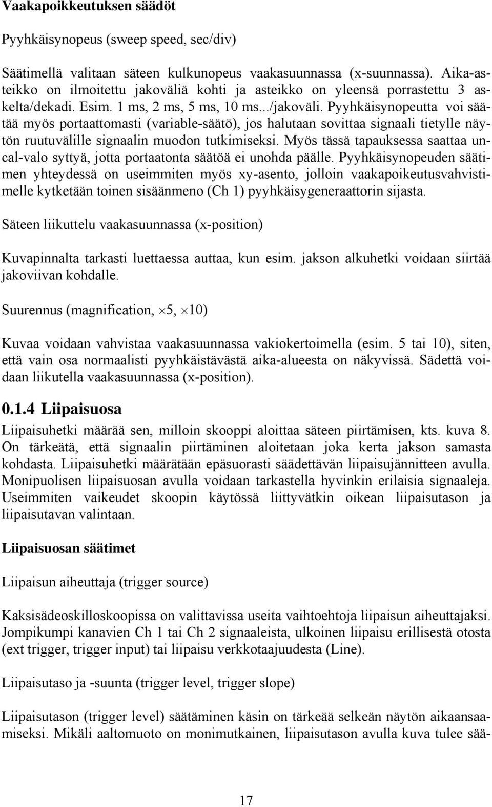 Pyyhkäisynopeutta voi säätää myös portaattomasti (variable-säätö), jos halutaan sovittaa signaali tietylle näytön ruutuvälille signaalin muodon tutkimiseksi.