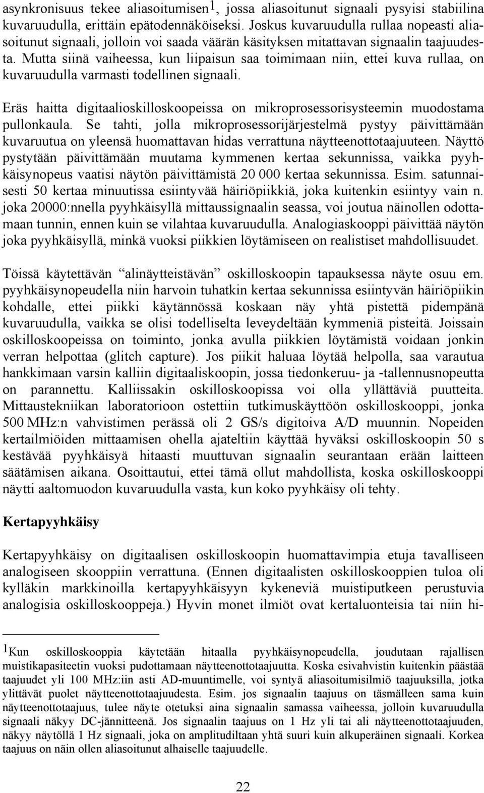 Mutta siinä vaiheessa, kun liipaisun saa toimimaan niin, ettei kuva rullaa, on kuvaruudulla varmasti todellinen signaali.