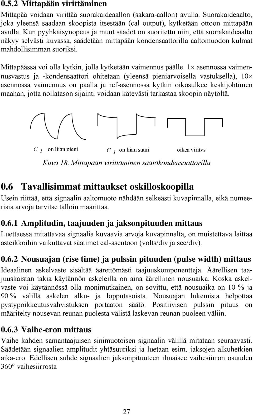 Kun pyyhkäisynopeus ja muut säädöt on suoritettu niin, että suorakaideaalto näkyy selvästi kuvassa, säädetään mittapään kondensaattorilla aaltomuodon kulmat mahdollisimman suoriksi.