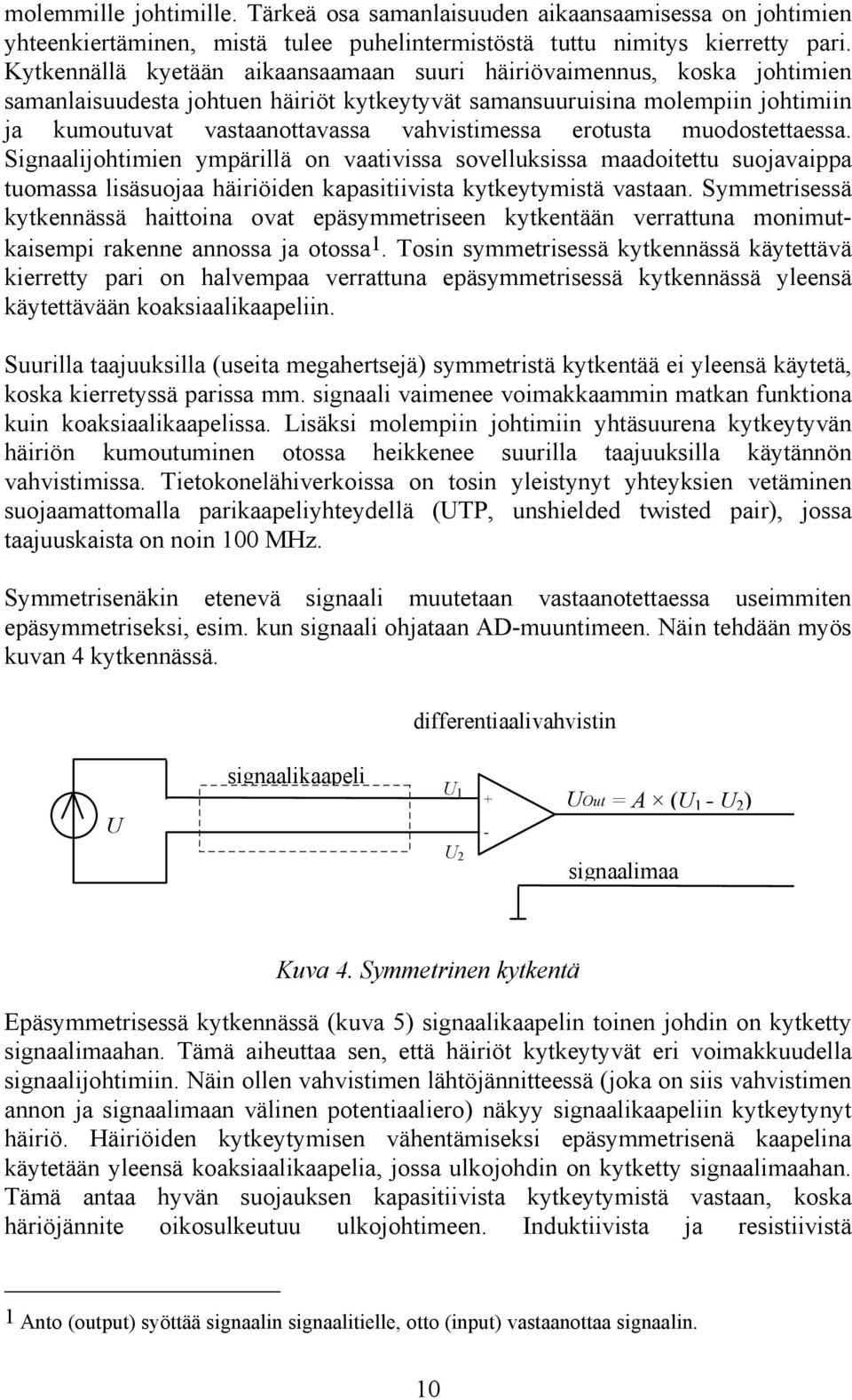 erotusta muodostettaessa. Signaalijohtimien ympärillä on vaativissa sovelluksissa maadoitettu suojavaippa tuomassa lisäsuojaa häiriöiden kapasitiivista kytkeytymistä vastaan.