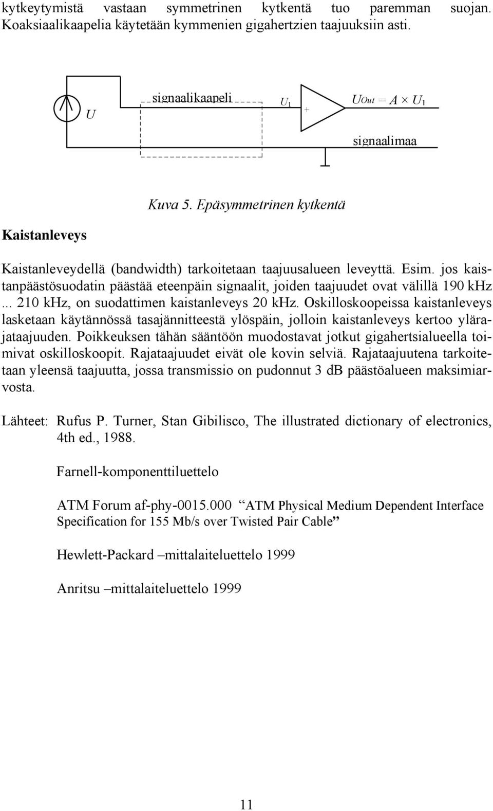 jos kaistanpäästösuodatin päästää eteenpäin signaalit, joiden taajuudet ovat välillä 190 khz... 210 khz, on suodattimen kaistanleveys 20 khz.