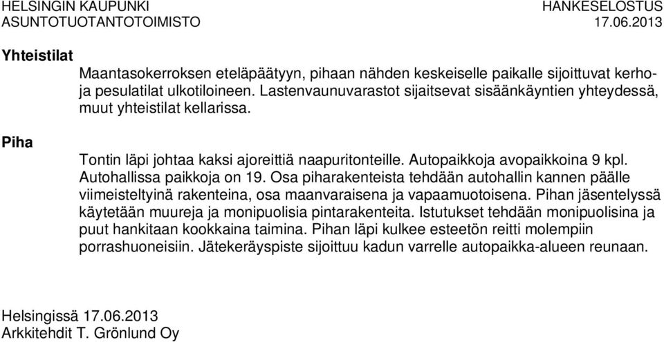 Autohallissa paikkoja on 19. Osa piharakenteista tehdään autohallin kannen päälle viimeisteltyinä rakenteina, osa maanvaraisena ja vapaamuotoisena.